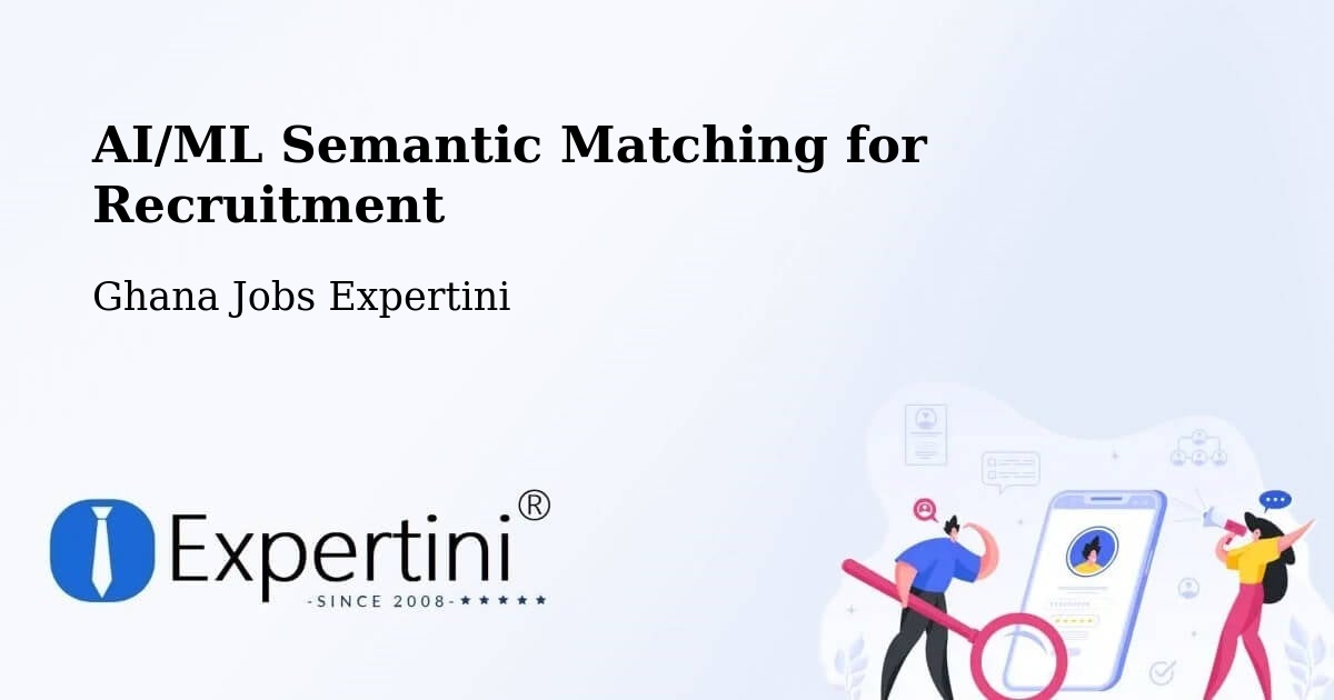 AI/ML Semantic Matching for Recruitment - Ghana Jobs Expertini